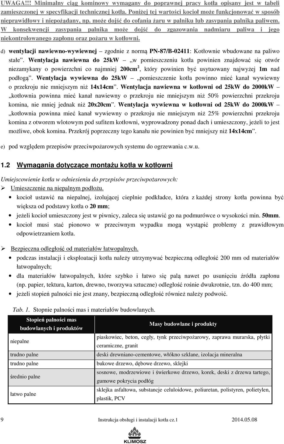 W konsekwencji zasypania palnika może dojść do zgazowania nadmiaru paliwa i jego niekontrolowanego zapłonu oraz pożaru w kotłowni.