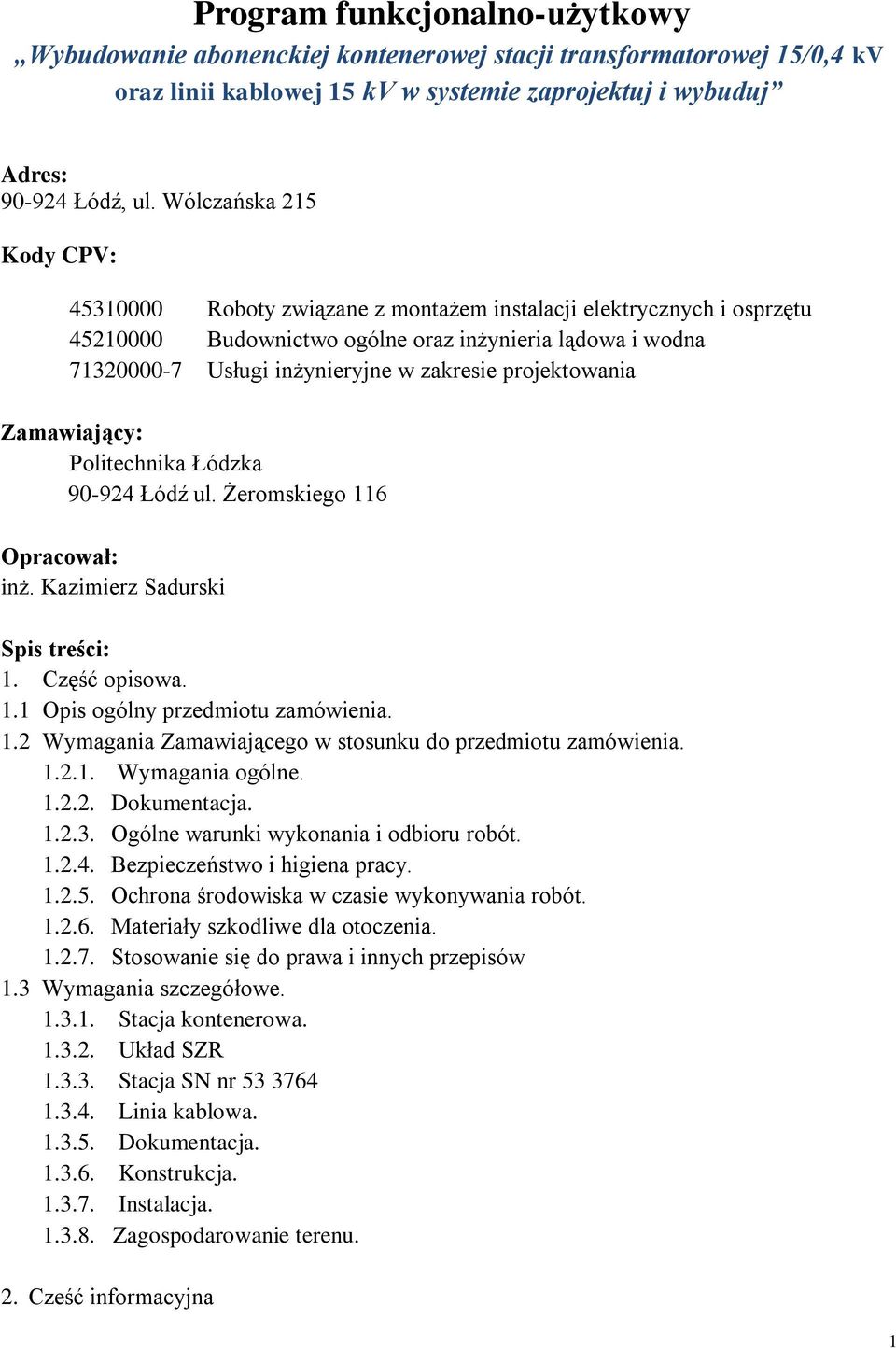 projektowania Zamawiający: Politechnika Łódzka 90-924 Łódź ul. Żeromskiego 116 Opracował: inż. Kazimierz Sadurski Spis treści: 1. Część opisowa. 1.1 Opis ogólny przedmiotu zamówienia. 1.2 Wymagania Zamawiającego w stosunku do przedmiotu zamówienia.