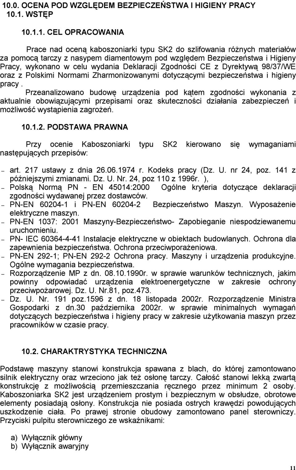 higieny pracy. Przeanalizowano budowę urządzenia pod kątem zgodności wykonania z aktualnie obowiązującymi przepisami oraz skuteczności działania zabezpieczeń i możliwość wystąpienia zagrożeń. 10.1.2.