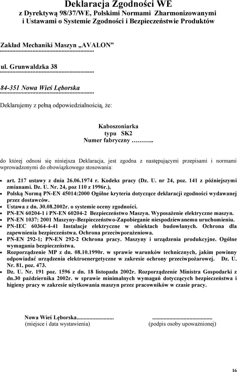 . do której odnosi się niniejsza Deklaracja, jest zgodna z następującymi przepisami i normami wprowadzonymi do obowiązkowego stosowania: art. 217 ustawy z dnia 26.06.1974 r. Kodeks pracy (Dz. U.