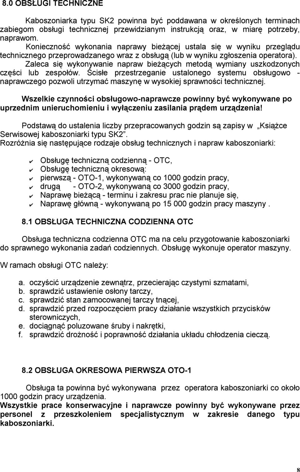 Zaleca się wykonywanie napraw bieżących metodą wymiany uszkodzonych części lub zespołów.