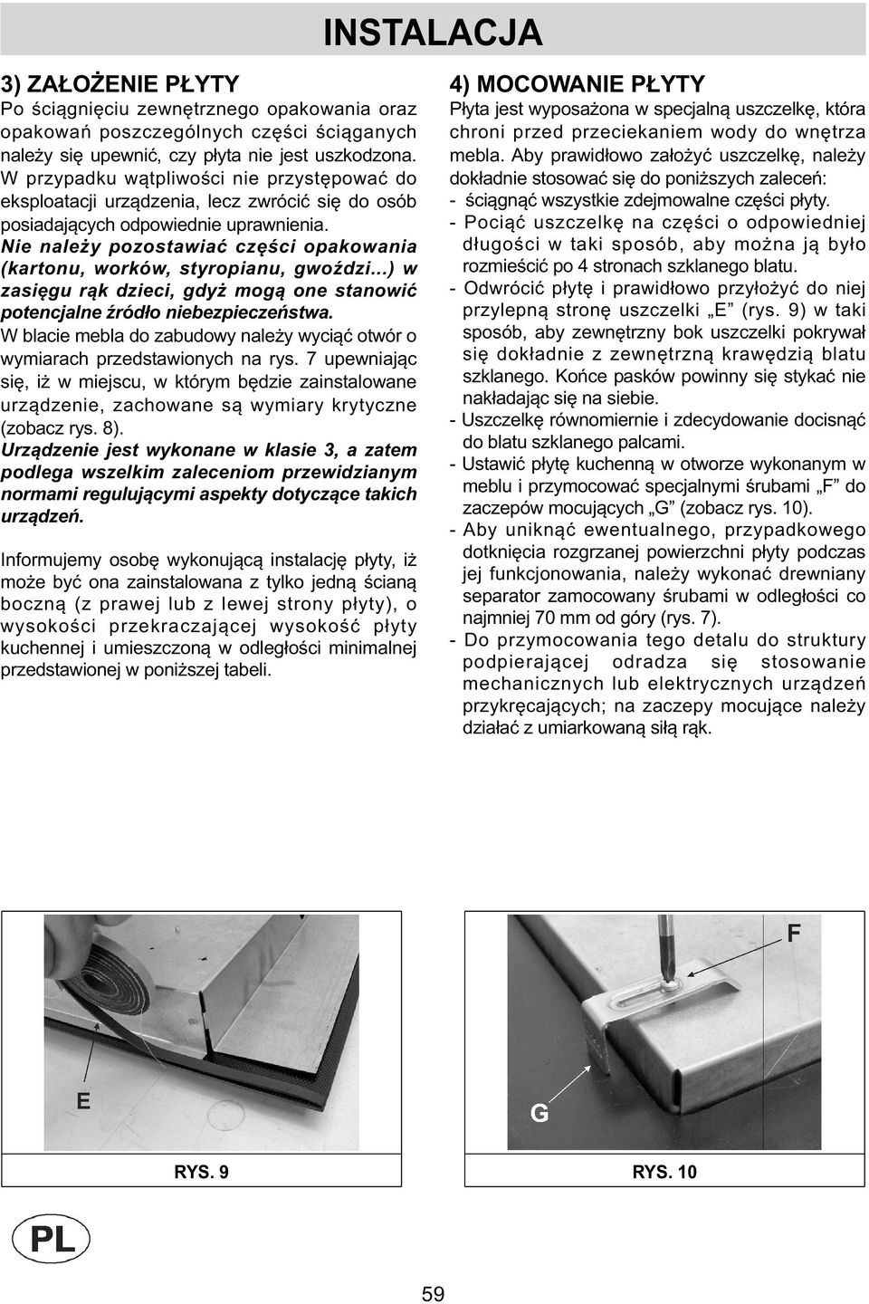 Nie należy pozostawiać części opakowania (kartonu, worków, styropianu, gwoździ...) w zasięgu rąk dzieci, gdyż mogą one stanowić potencjalne źródło niebezpieczeństwa.