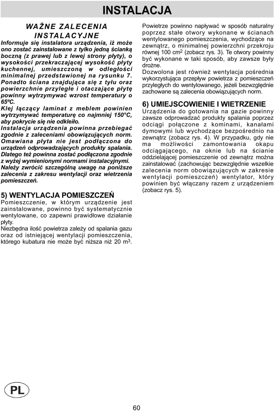 Ponadto ściana znajdująca się z tyłu oraz powierzchnie przyległe i otaczające płytę powinny wytrzymywać wzrost temperatury o 65ºC.