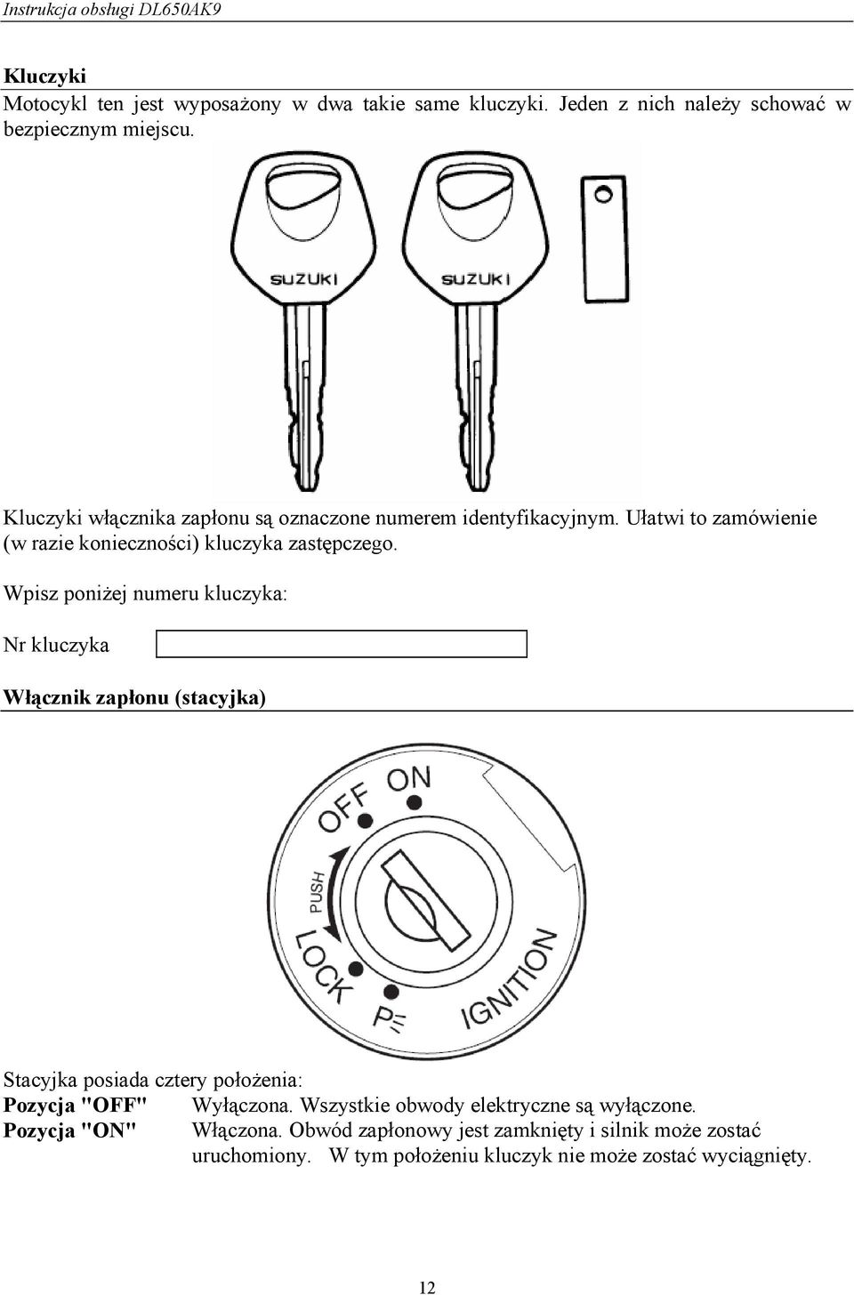 Wpisz poniżej numeru kluczyka: Nr kluczyka Włącznik zapłonu (stacyjka) Stacyjka posiada cztery położenia: Pozycja "OFF" Wyłączona.