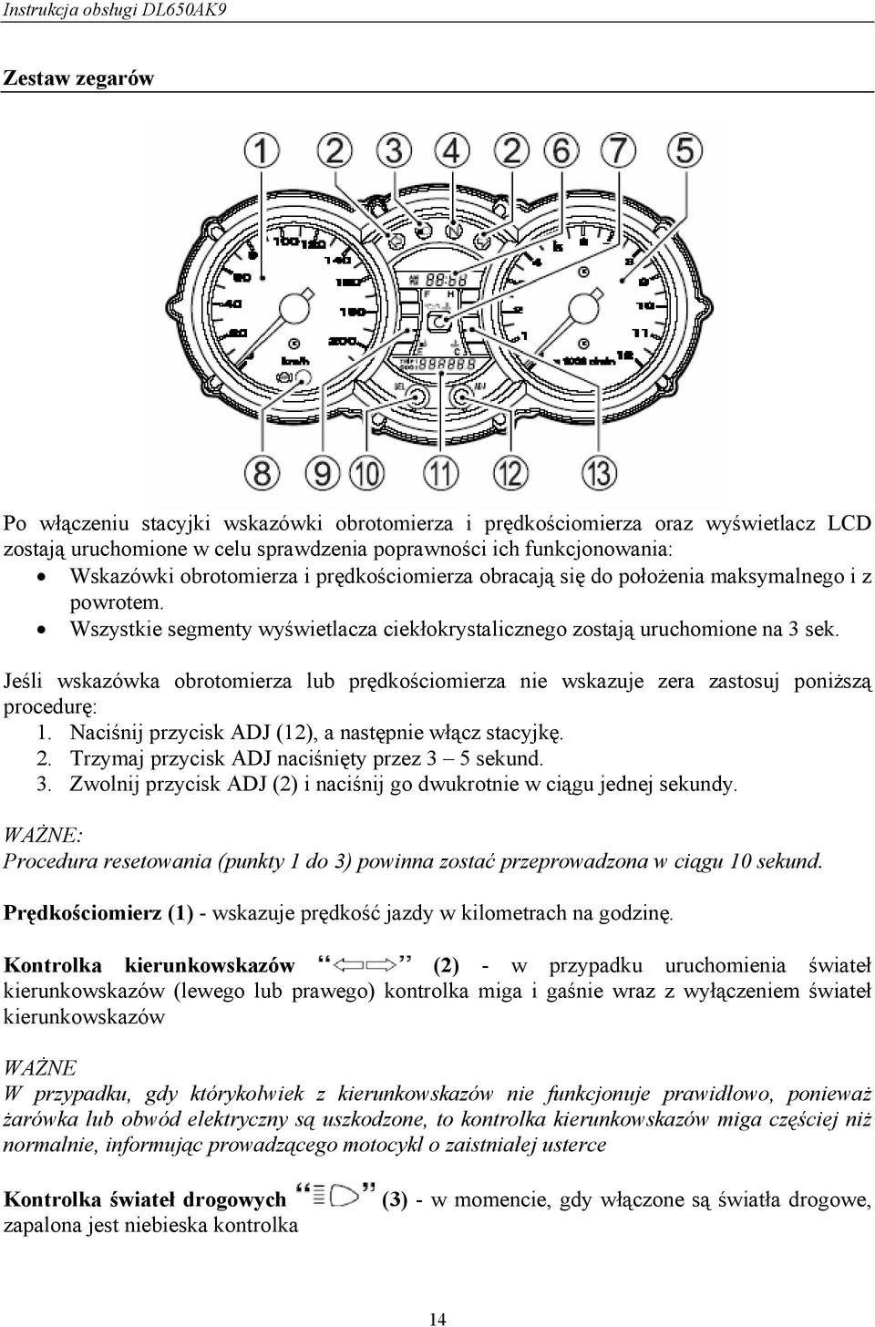 Jeśli wskazówka obrotomierza lub prędkościomierza nie wskazuje zera zastosuj poniższą procedurę: 1. Naciśnij przycisk ADJ (12), a następnie włącz stacyjkę. 2.