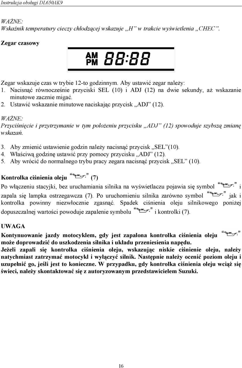 WAŻNE: Przyciśnięcie i przytrzymanie w tym położeniu przycisku ADJ (12) spowoduje szybszą zmianę wskazań. 3. Aby zmienić ustawienie godzin należy nacisnąć przycisk SEL (10). 4.