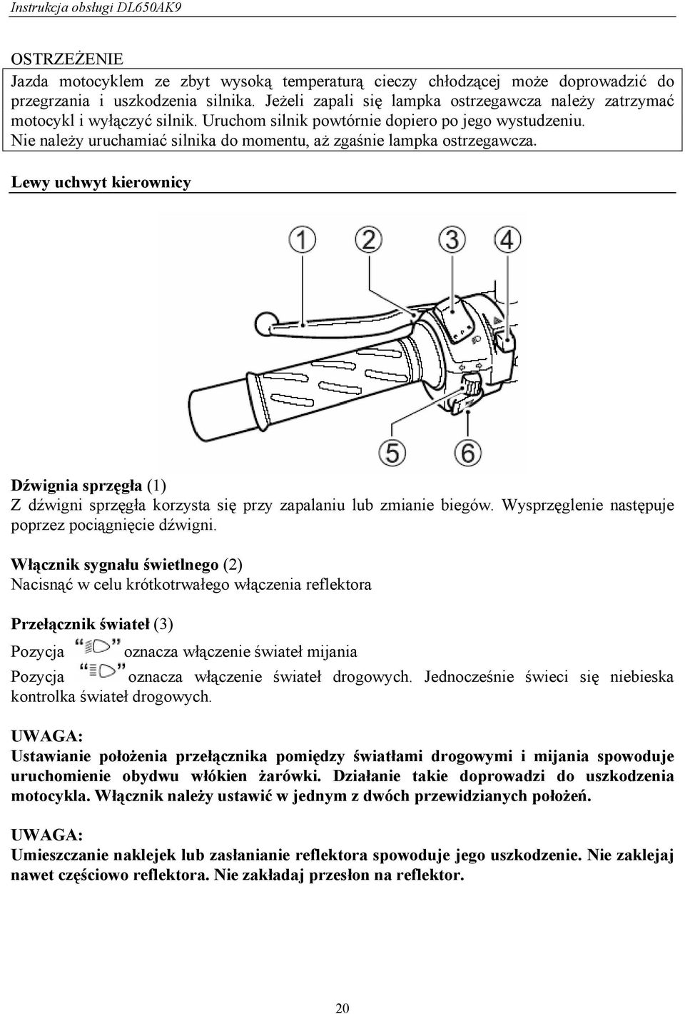 Lewy uchwyt kierownicy Dźwignia sprzęgła (1) Z dźwigni sprzęgła korzysta się przy zapalaniu lub zmianie biegów. Wysprzęglenie następuje poprzez pociągnięcie dźwigni.