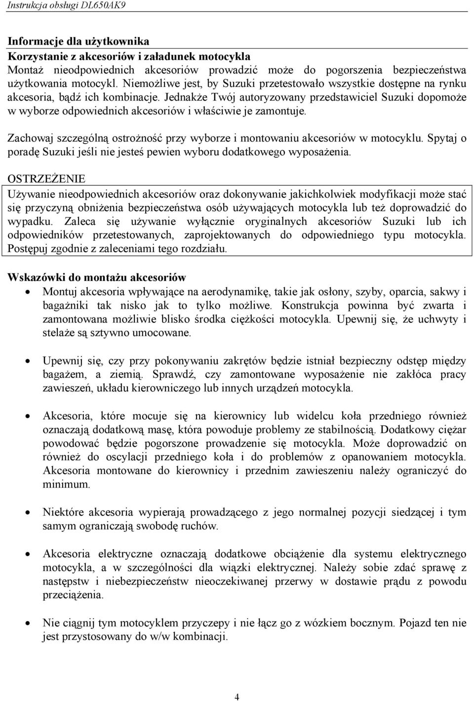 Jednakże Twój autoryzowany przedstawiciel Suzuki dopomoże w wyborze odpowiednich akcesoriów i właściwie je zamontuje. Zachowaj szczególną ostrożność przy wyborze i montowaniu akcesoriów w motocyklu.