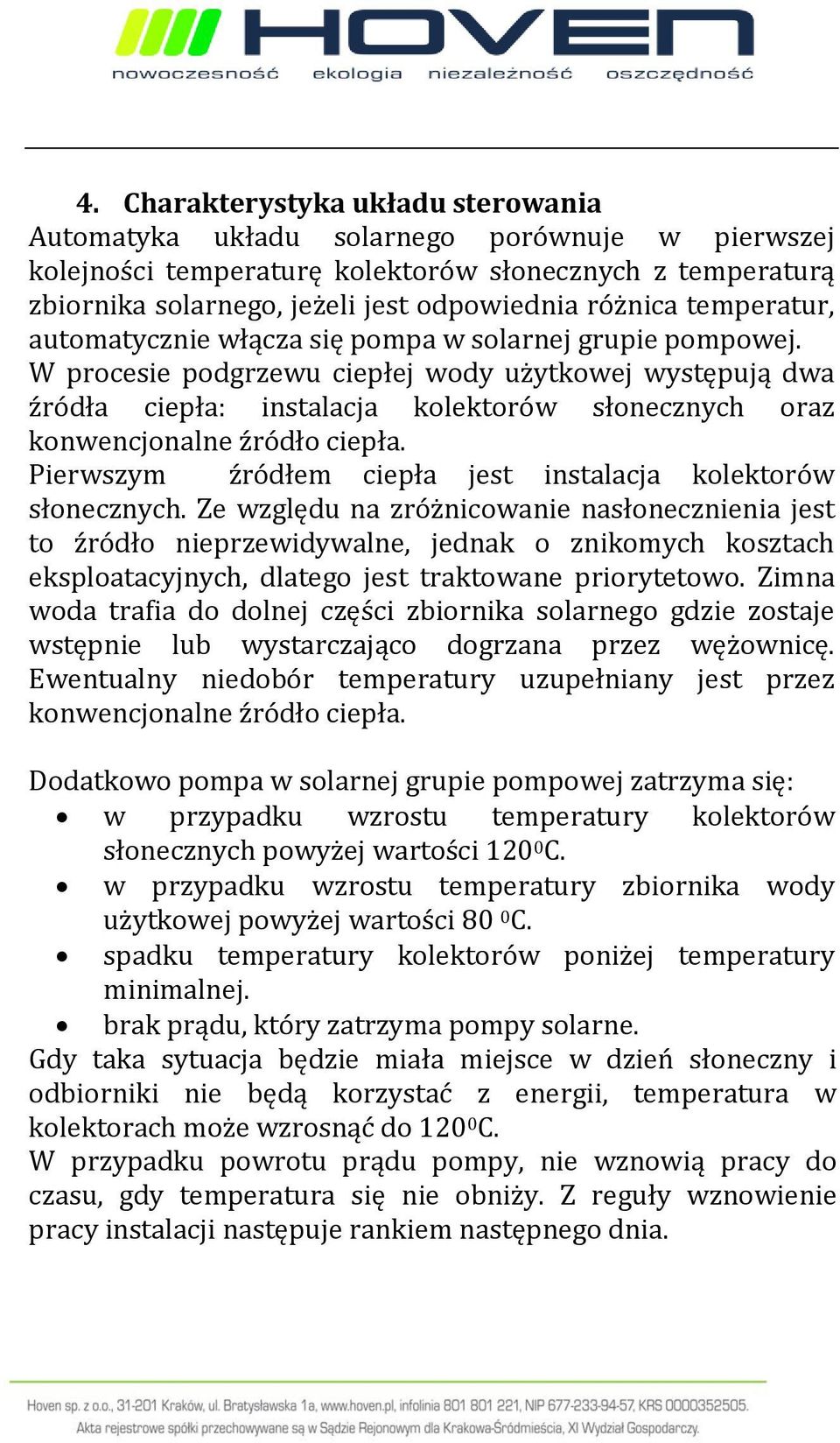 W procesie podgrzewu ciepłej wody użytkowej występują dwa źródła ciepła: instalacja kolektorów słonecznych oraz konwencjonalne źródło ciepła.