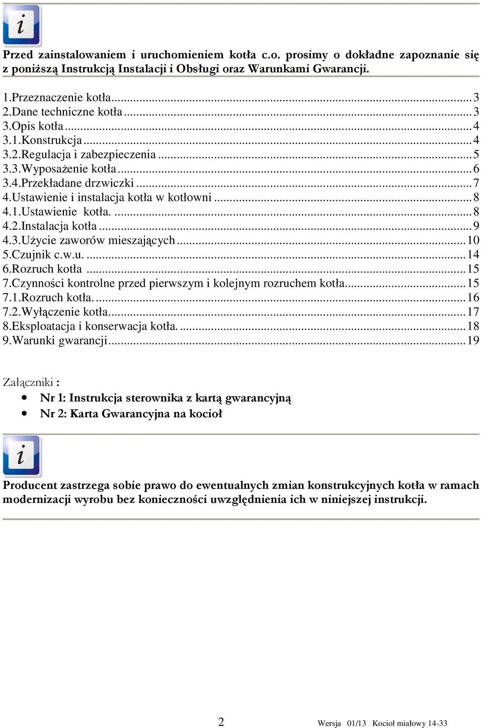 ..8 4.1.Ustawienie kotła....8 4.2.Instalacja kotła...9 4.3.Użycie zaworów mieszających...10 5.Czujnik c.w.u....14 6.Rozruch kotła...15 7.Czynności kontrolne przed pierwszym i kolejnym rozruchem kotła.
