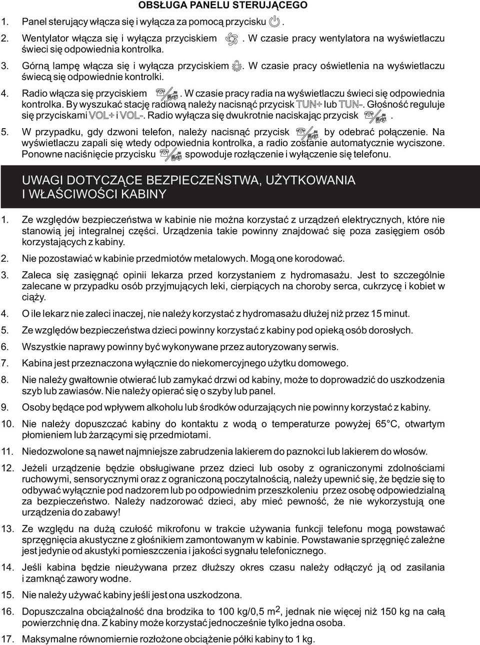 W czasie pracy oświetlenia na wyświetlaczu świecą się odpowiednie kontrolki. 4. Radio włącza się przyciskiem. W czasie pracy radia na wyświetlaczu świeci się odpowiednia kontrolka.