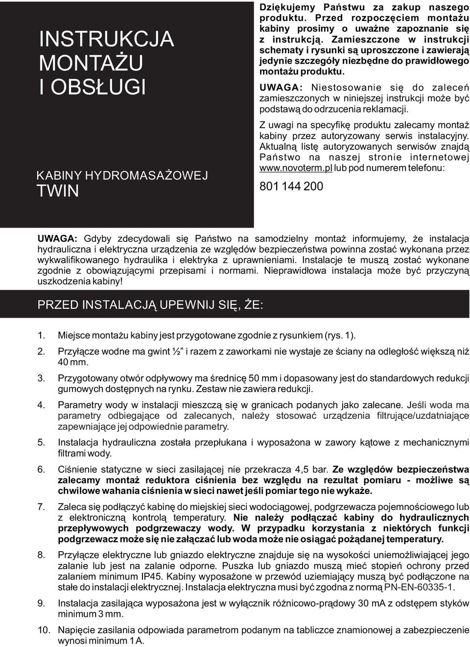 UWAGA: Niestosowanie się do zaleceń zamieszczonych w niniejszej instrukcji może być podstawą do odrzucenia reklamacji.