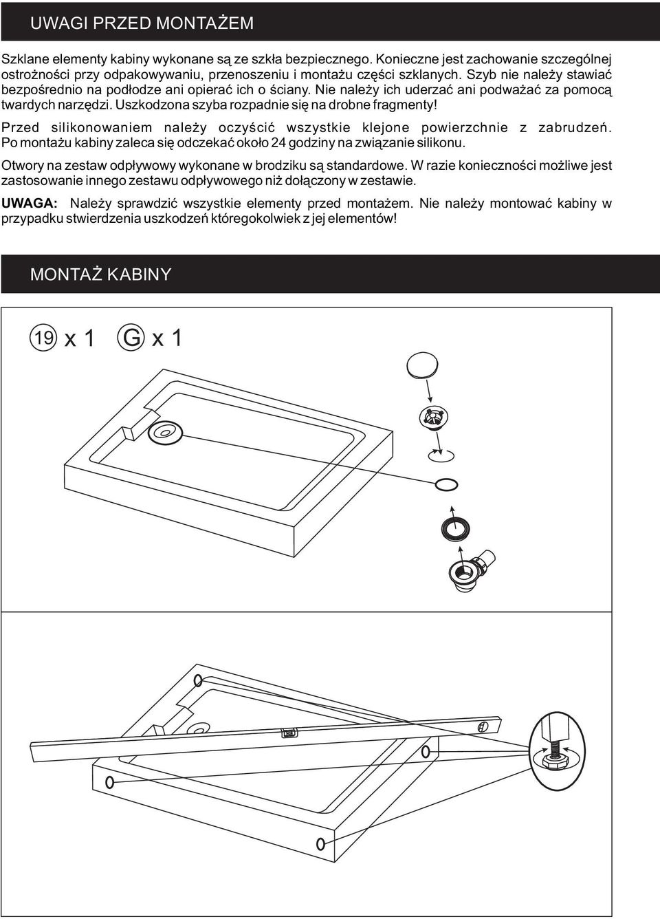 Przed silikonowaniem należy oczyścić wszystkie klejone powierzchnie z zabrudzeń. Po montażu kabiny zaleca się odczekać około 24 godziny na związanie silikonu.