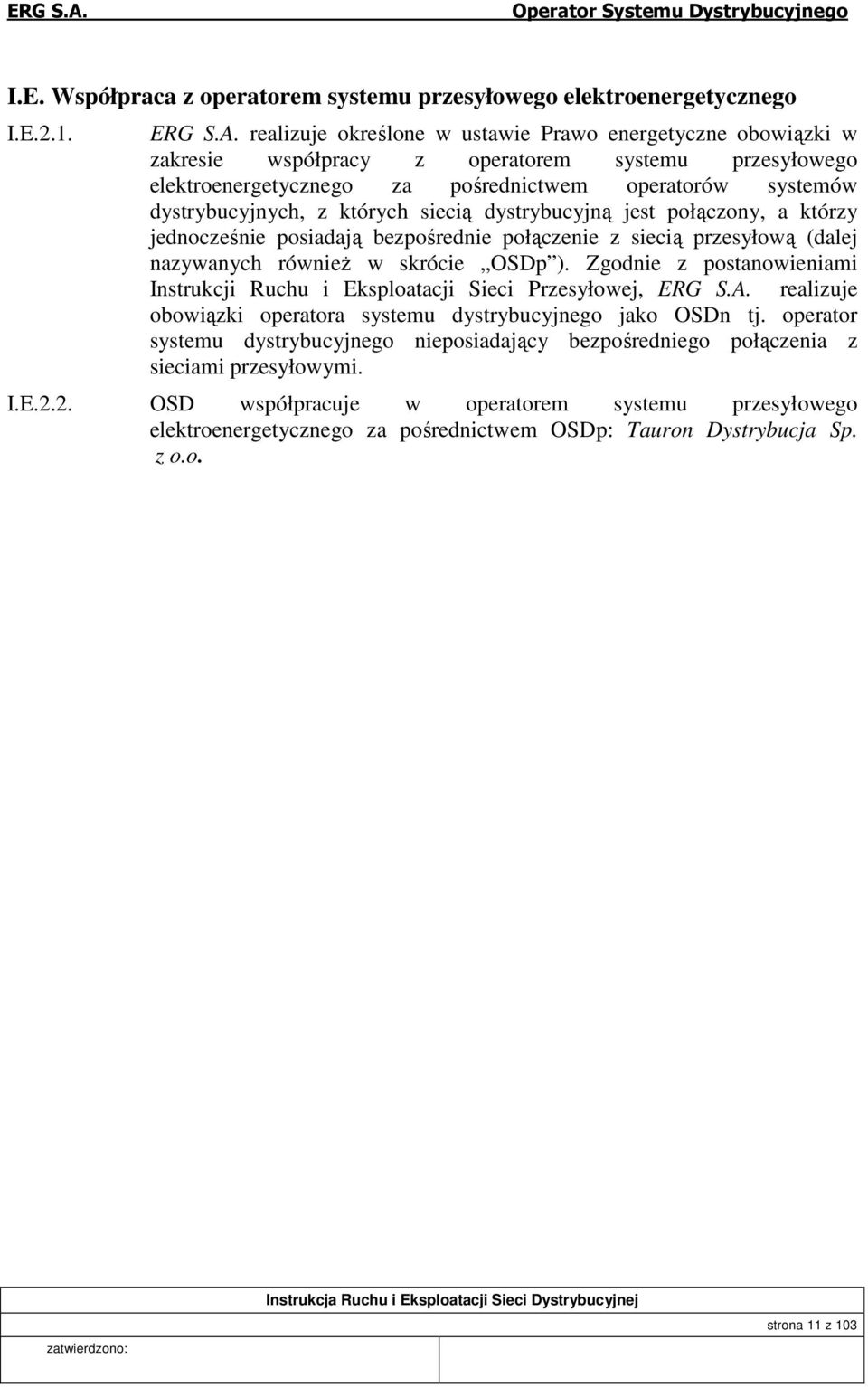 których siecią dystrybucyjną jest połączony, a którzy jednocześnie posiadają bezpośrednie połączenie z siecią przesyłową (dalej nazywanych również w skrócie OSDp ).