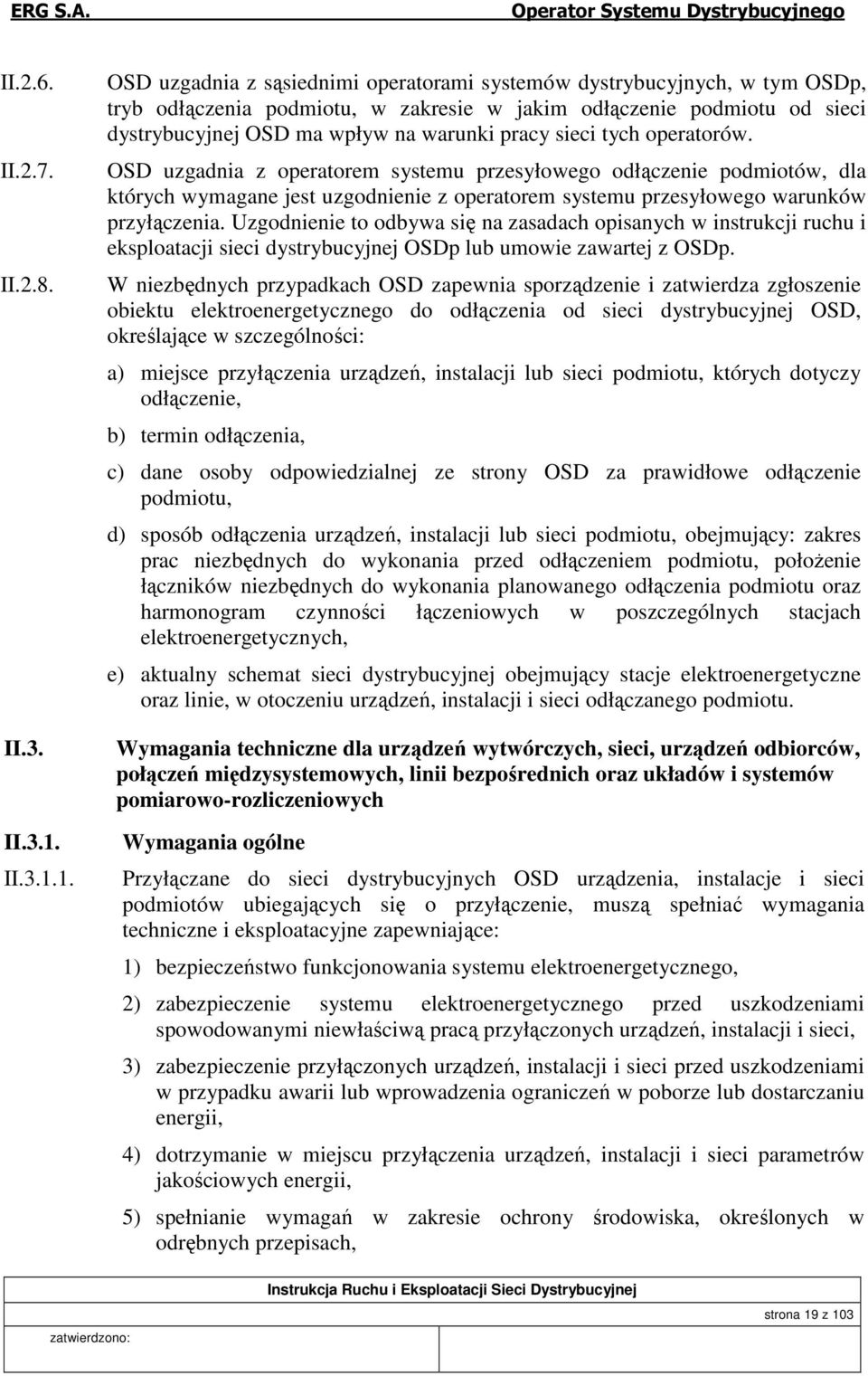 1. OSD uzgadnia z sąsiednimi operatorami systemów dystrybucyjnych, w tym OSDp, tryb odłączenia podmiotu, w zakresie w jakim odłączenie podmiotu od sieci dystrybucyjnej OSD ma wpływ na warunki pracy