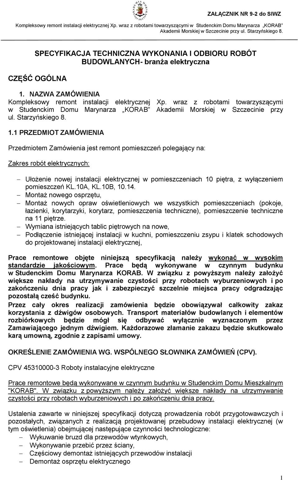 1 PRZEDMIOT ZAMÓWIENIA Przedmiotem Zamówienia jest remont pomieszczeń polegający na: Zakres robót elektrycznych: Ułożenie nowej instalacji elektrycznej w pomieszczeniach 10 piętra, z wyłączeniem