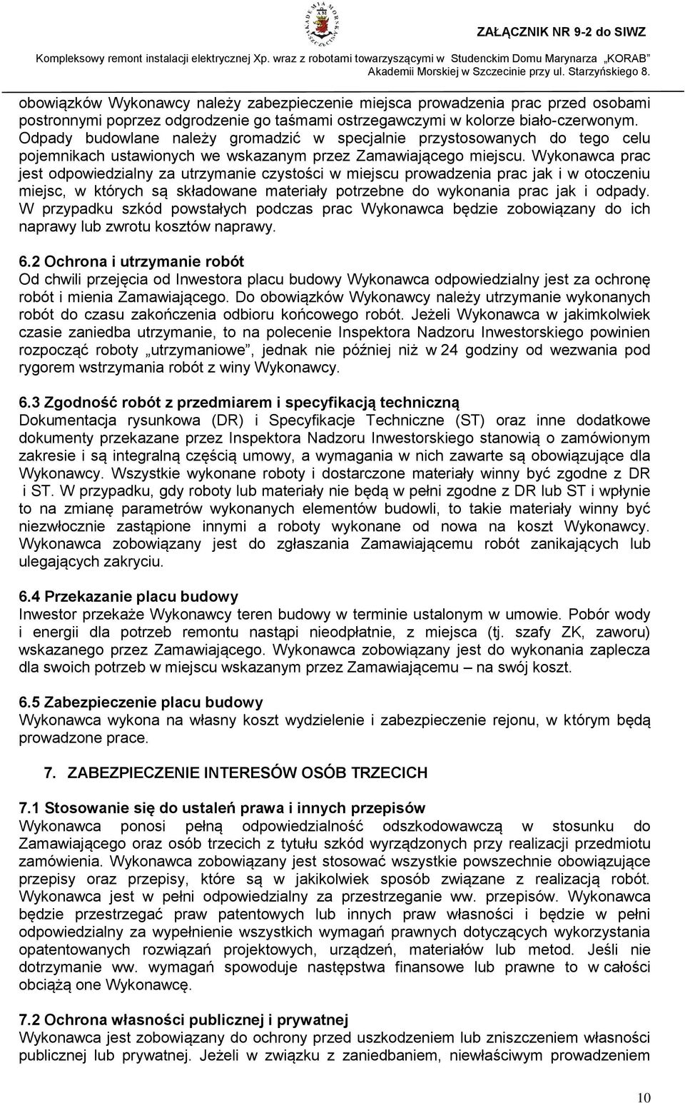 Wykonawca prac jest odpowiedzialny za utrzymanie czystości w miejscu prowadzenia prac jak i w otoczeniu miejsc, w których są składowane materiały potrzebne do wykonania prac jak i odpady.