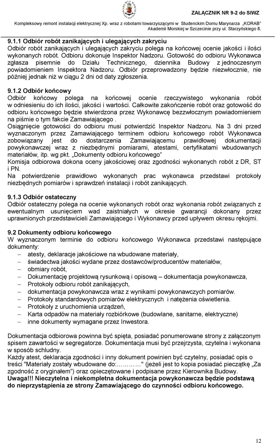 Odbiór przeprowadzony będzie niezwłocznie, nie później jednak niż w ciągu 2 dni od daty zgłoszenia. 9.1.