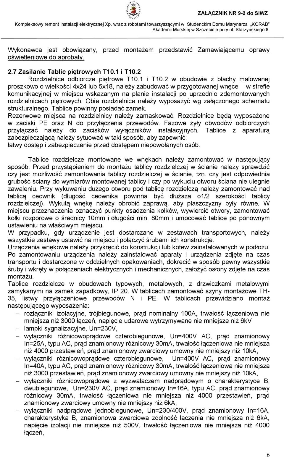 2 w obudowie z blachy malowanej proszkowo o wielkości 4x24 lub 5x18, należy zabudować w przygotowanej wnęce w strefie komunikacyjnej w miejscu wskazanym na planie instalacji po uprzednio