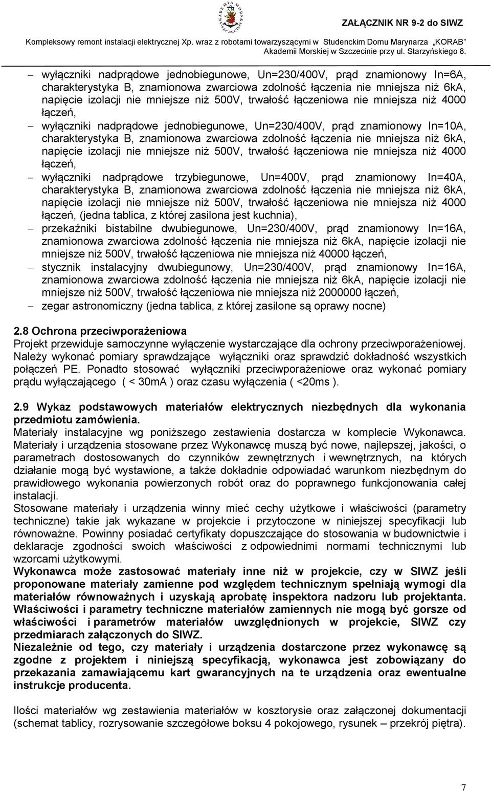 6kA, napięcie izolacji nie mniejsze niż 500V, trwałość łączeniowa nie mniejsza niż 4000 łączeń, wyłączniki nadprądowe trzybiegunowe, Un=400V, prąd znamionowy In=40A, charakterystyka B, znamionowa