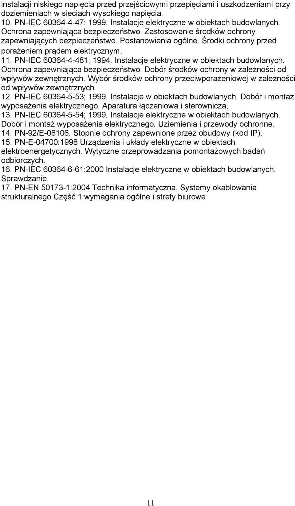 Środki ochrony przed porażeniem prądem elektrycznym. 11. PN-IEC 60364-4-481; 1994. Instalacje elektryczne w obiektach budowlanych. Ochrona zapewniająca bezpieczeństwo.
