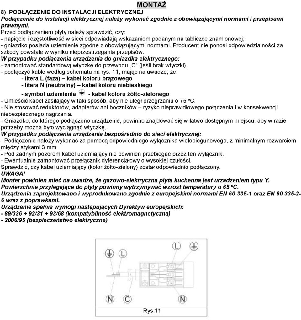 normami. Producent nie ponosi odpowiedzialności za szkody powstałe w wyniku nieprzestrzegania przepisów.