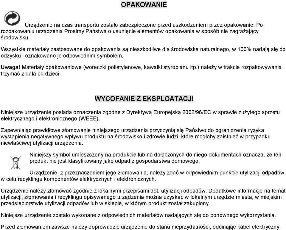 Wszystkie materiały zastosowane do opakowania są nieszkodliwe dla środowiska naturalnego, w 100% nadają się do odzysku i oznakowano je odpowiednim symbolem. Uwaga!