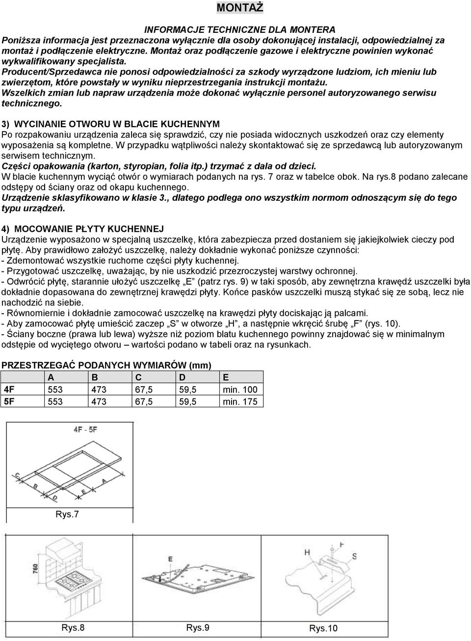 Producent/Sprzedawca nie ponosi odpowiedzialności za szkody wyrządzone ludziom, ich mieniu lub zwierzętom, które powstały w wyniku nieprzestrzegania instrukcji montażu.