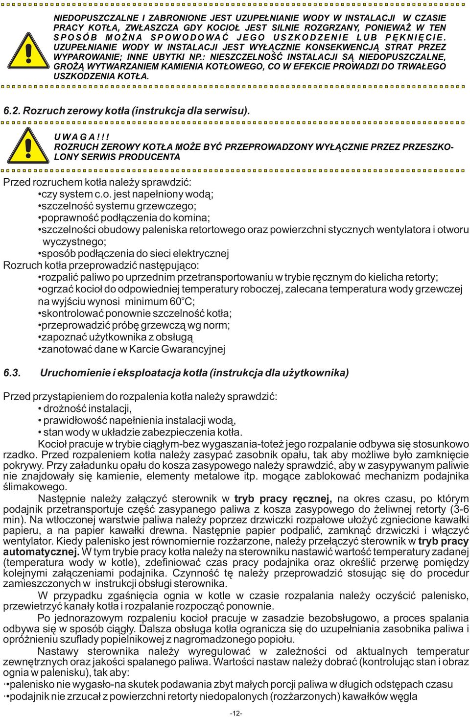 : NIESZCZELNOŚĆ INSTALACJI SĄ NIEDOPUSZCZALNE, GROŻĄ WYTWARZANIEM KAMIENIA KOTŁOWEGO, CO W EFEKCIE PROWADZI DO TRWAŁEGO USZKODZENIA KOTŁA. 6.2. Rozruch zerowy kotła (instrukcja dla serwisu).