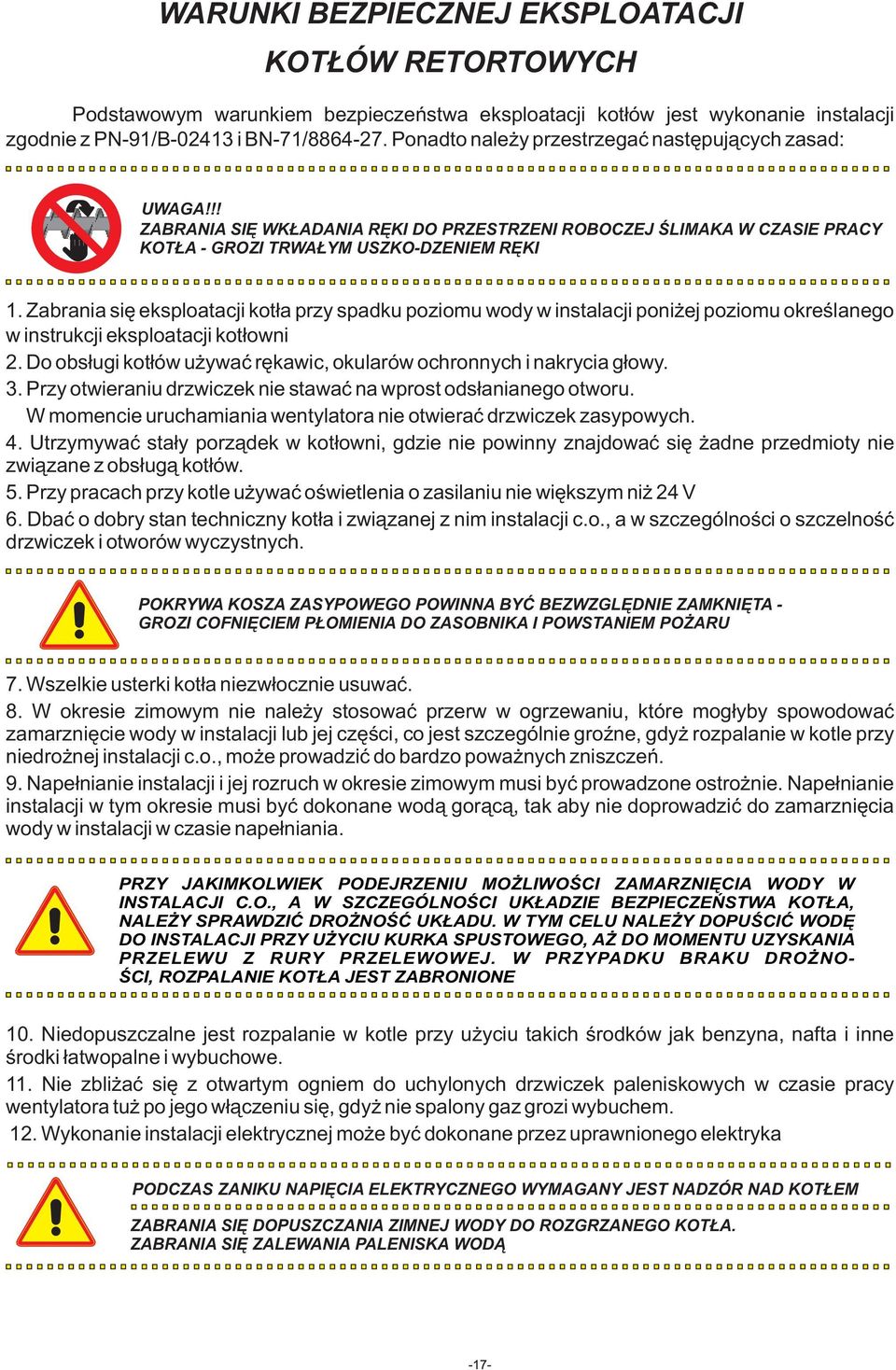 Zabrania się eksploatacji kotła przy spadku poziomu wody w instalacji poniżej poziomu określanego w instrukcji eksploatacji kotłowni 2.