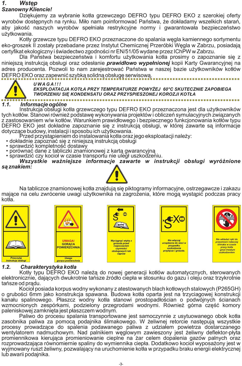 Kotły grzewcze typu DEFRO EKO przeznaczone do spalania węgla kamiennego sortymentu eko-groszek II zostały przebadane przez Instytut Chemicznej Przeróbki Węgla w Zabrzu, posiadają certyfikat