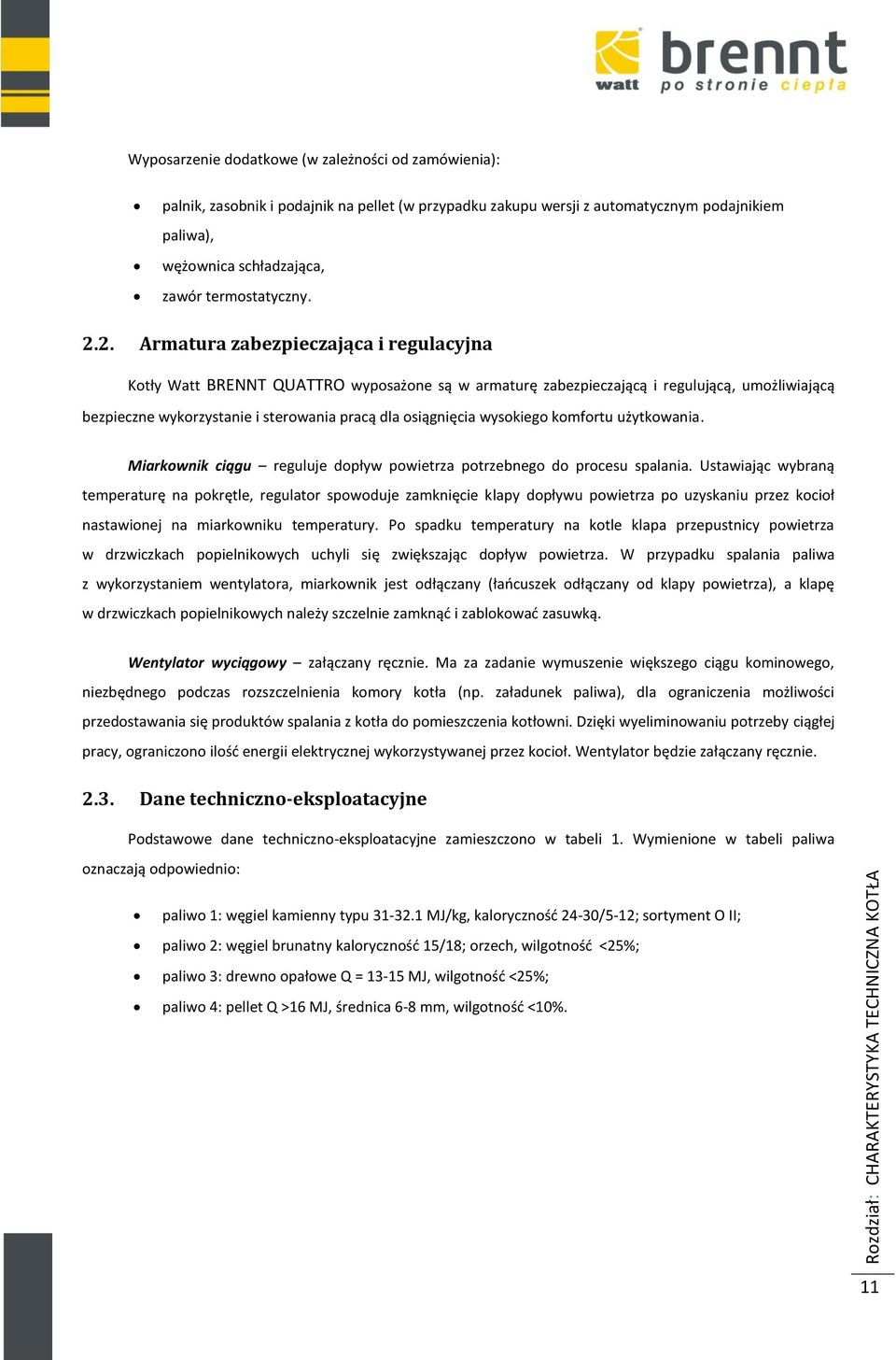 2. Armatura zabezpieczająca i regulacyjna Kotły Watt BRENNT QUATTRO wyposażone są w armaturę zabezpieczającą i regulującą, umożliwiającą bezpieczne wykorzystanie i sterowania pracą dla osiągnięcia