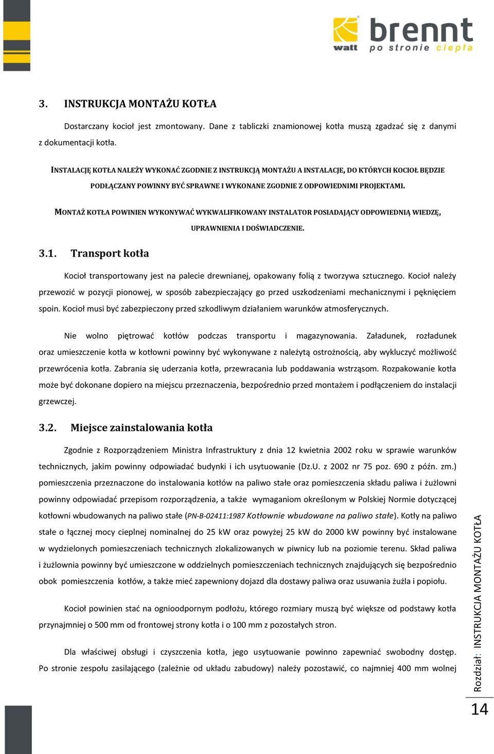 MONTAŻ KOTŁA POWINIEN WYKONYWAĆ WYKWALIFIKOWANY INSTALATOR POSIADAJĄCY ODPOWIEDNIĄ WIEDZĘ, UPRAWNIENIA I DOŚWIADCZENIE. 3.1.