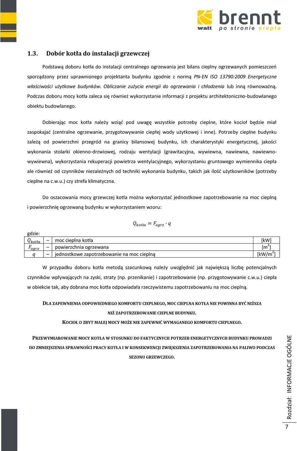 normą PN-EN ISO 13790:2009 Energetyczne właściwości użytkowe budynków. Obliczanie zużycia energii do ogrzewania i chłodzenia lub inną równoważną.