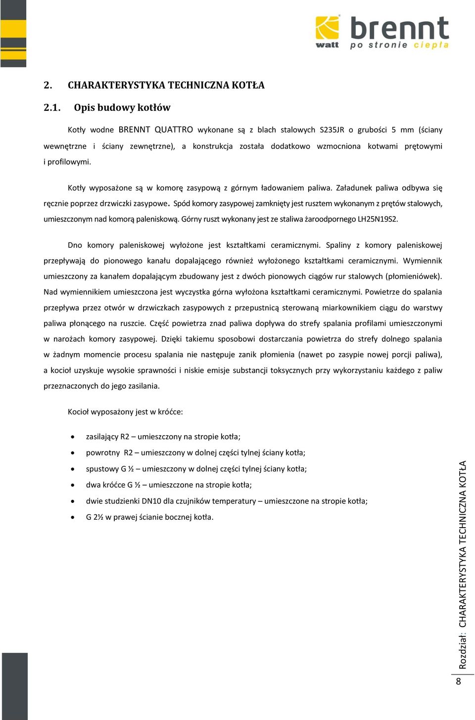 prętowymi i profilowymi. Kotły wyposażone są w komorę zasypową z górnym ładowaniem paliwa. Załadunek paliwa odbywa się ręcznie poprzez drzwiczki zasypowe.