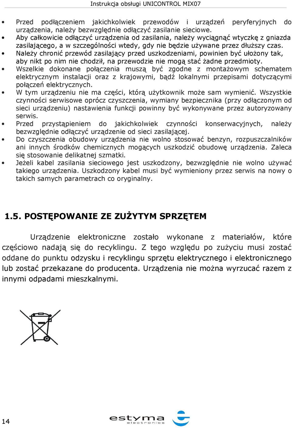 Należy chronić przewód zasilający przed uszkodzeniami, powinien być ułożony tak, aby nikt po nim nie chodził, na przewodzie nie mogą stać żadne przedmioty.