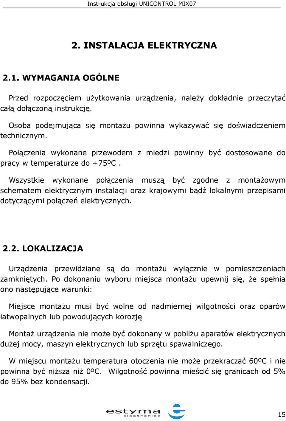 Wszystkie wykonane połączenia muszą być zgodne z montażowym schematem elektrycznym instalacji oraz krajowymi bądź lokalnymi przepisami dotyczącymi połączeń elektrycznych. 2.