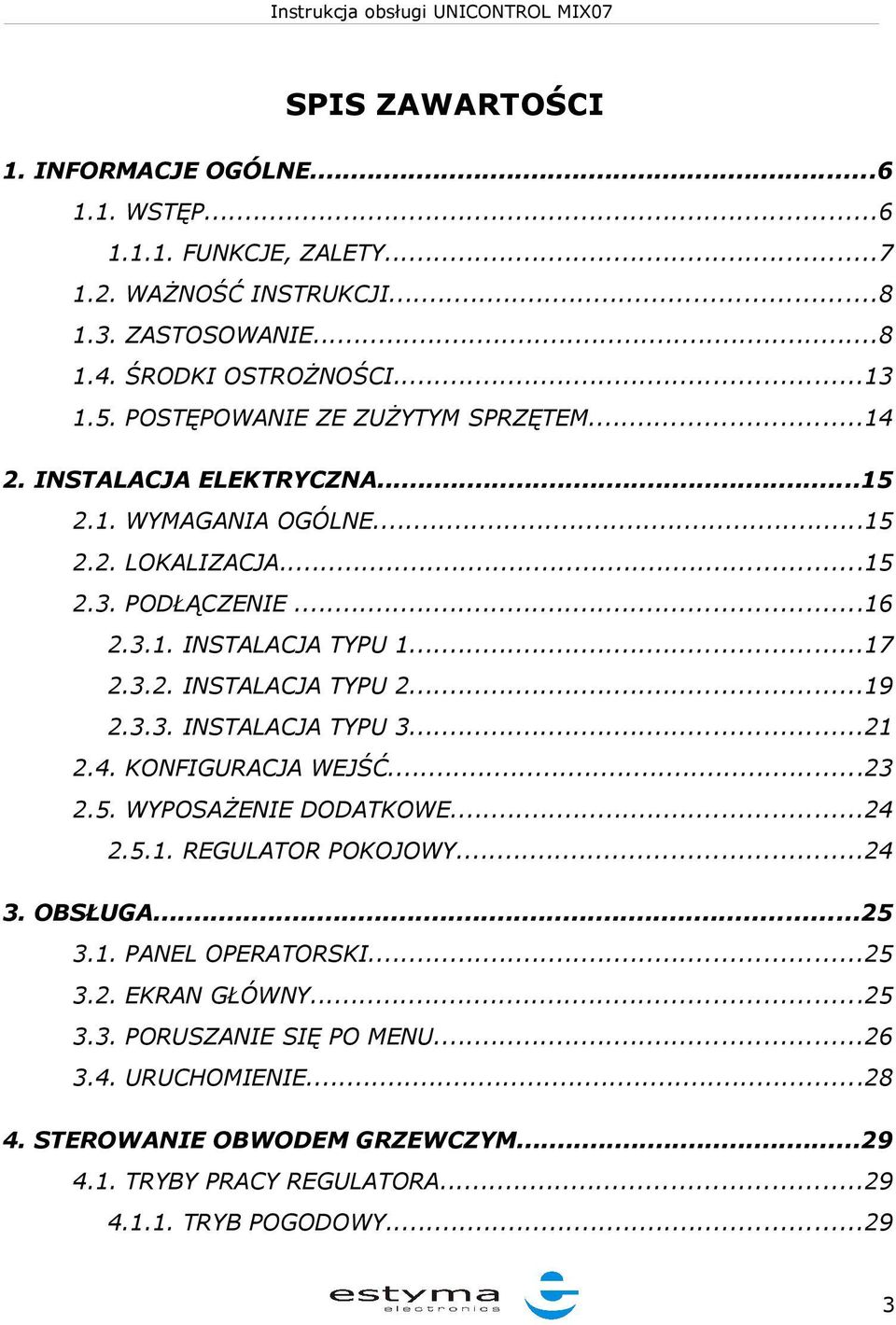 ..19 2.3.3. INSTALACJA TYPU 3...21 2.4. KONFIGURACJA WEJŚĆ...23 2.5. WYPOSAŻENIE DODATKOWE...24 2.5.1. REGULATOR POKOJOWY...24 3. OBSŁUGA...25 3.1. PANEL OPERATORSKI...25 3.2. EKRAN GŁÓWNY.