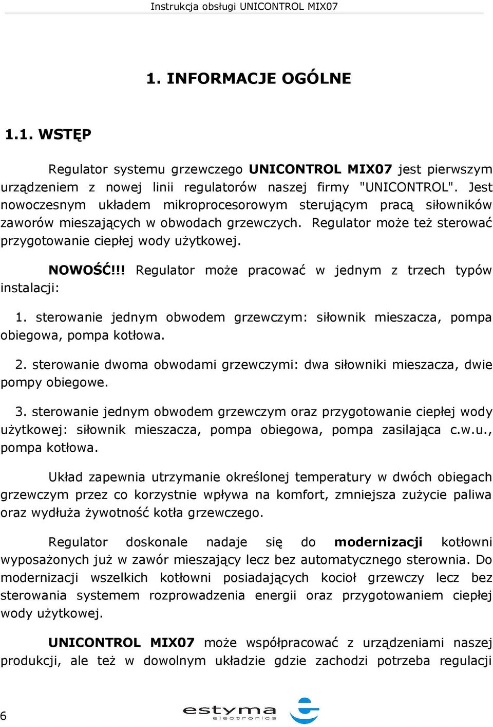 !! Regulator może pracować w jednym z trzech typów instalacji: 1. sterowanie jednym obwodem grzewczym: siłownik mieszacza, pompa obiegowa, pompa kotłowa. 2.