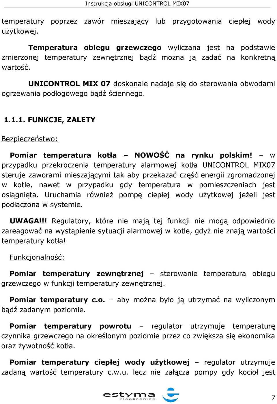 UNICONTROL MIX 07 doskonale nadaje się do sterowania obwodami ogrzewania podłogowego bądź ściennego. 1.1.1. FUNKCJE, ZALETY Bezpieczeństwo: Pomiar temperatura kotła NOWOŚĆ na rynku polskim!