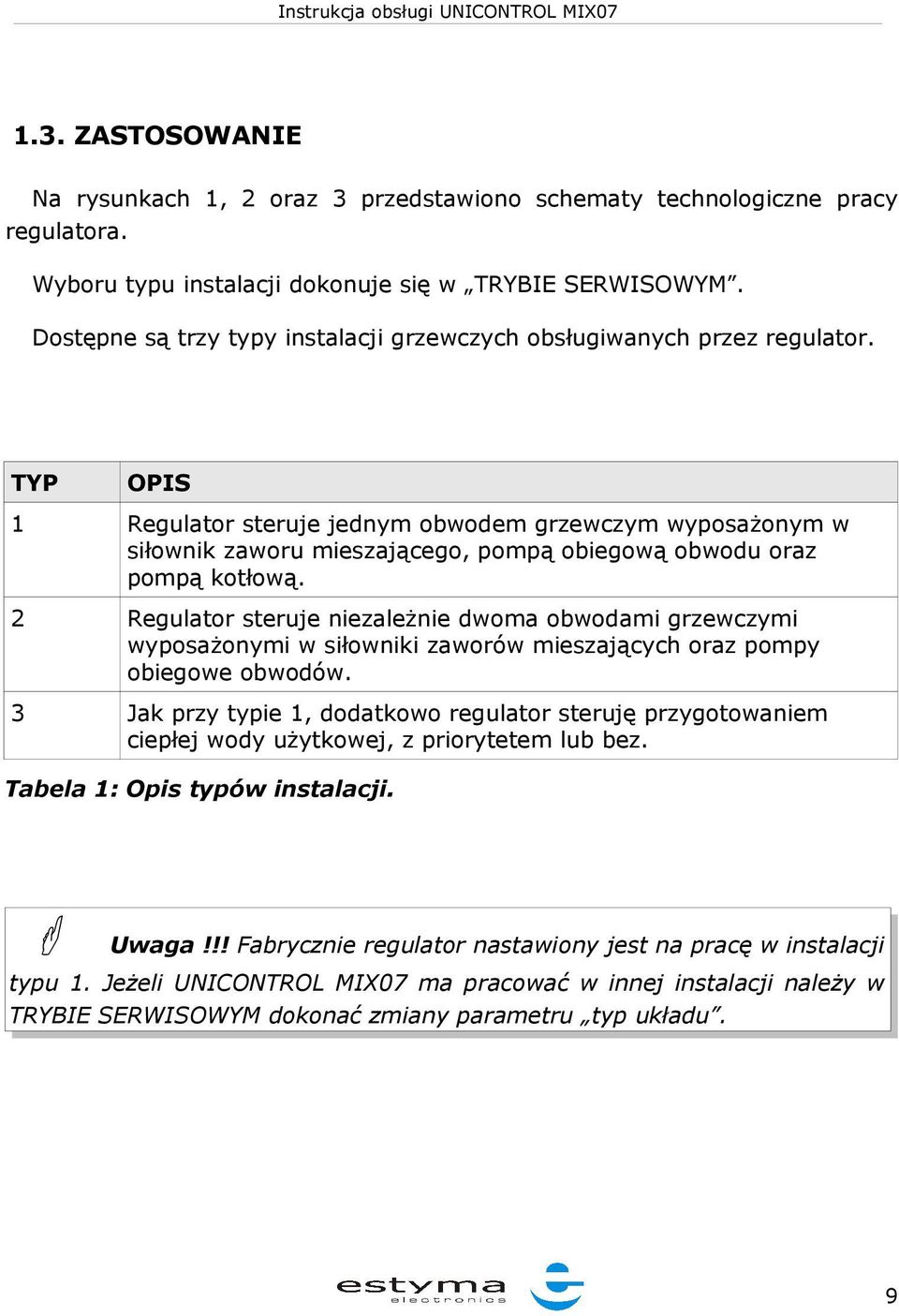 TYP OPIS 1 Regulator steruje jednym obwodem grzewczym wyposażonym w siłownik zaworu mieszającego, pompą obiegową obwodu oraz pompą kotłową.