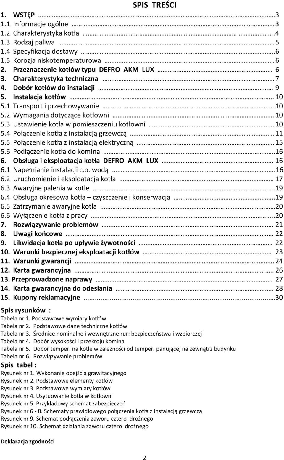 10 5.3 Ustawienie kotła w pomieszczeniu kotłowni. 10 5.4 Połączenie kotła z instalacją grzewczą 11 5.5 Połączenie kotła z instalacją elektryczną.. 15 5.6 Podłączenie kotła do komina. 16 6.