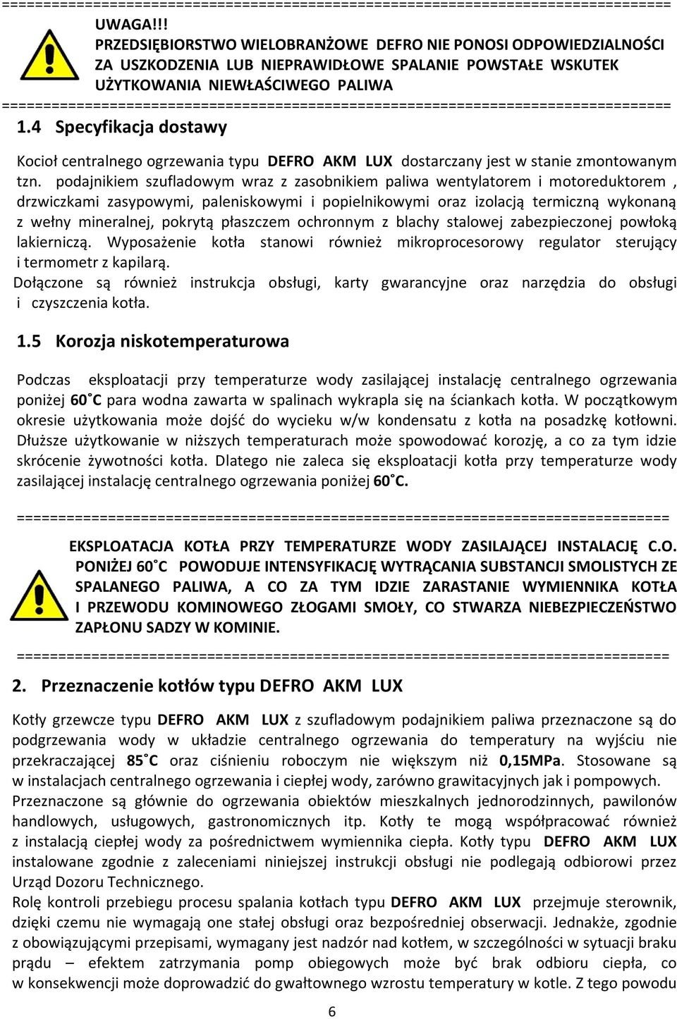 ================================================================================= 1.4 Specyfikacja dostawy Kocioł centralnego ogrzewania typu DEFRO AKM LUX dostarczany jest w stanie zmontowanym tzn.