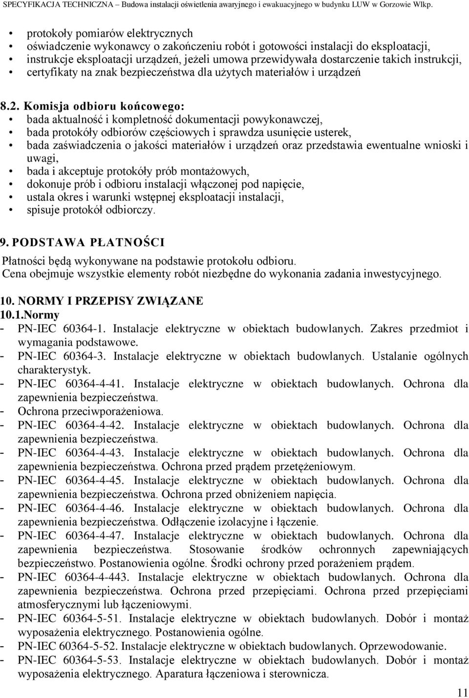 Komisja odbioru końcowego: bada aktualność i kompletność dokumentacji powykonawczej, bada protokóły odbiorów częściowych i sprawdza usunięcie usterek, bada zaświadczenia o jakości materiałów i