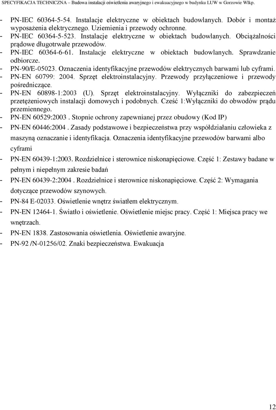 - PN-90/E-05023. Oznaczenia identyfikacyjne przewodów elektrycznych barwami lub cyframi. - PN-EN 60799: 2004. Sprzęt elektroinstalacyjny. Przewody przyłączeniowe i przewody pośredniczące.