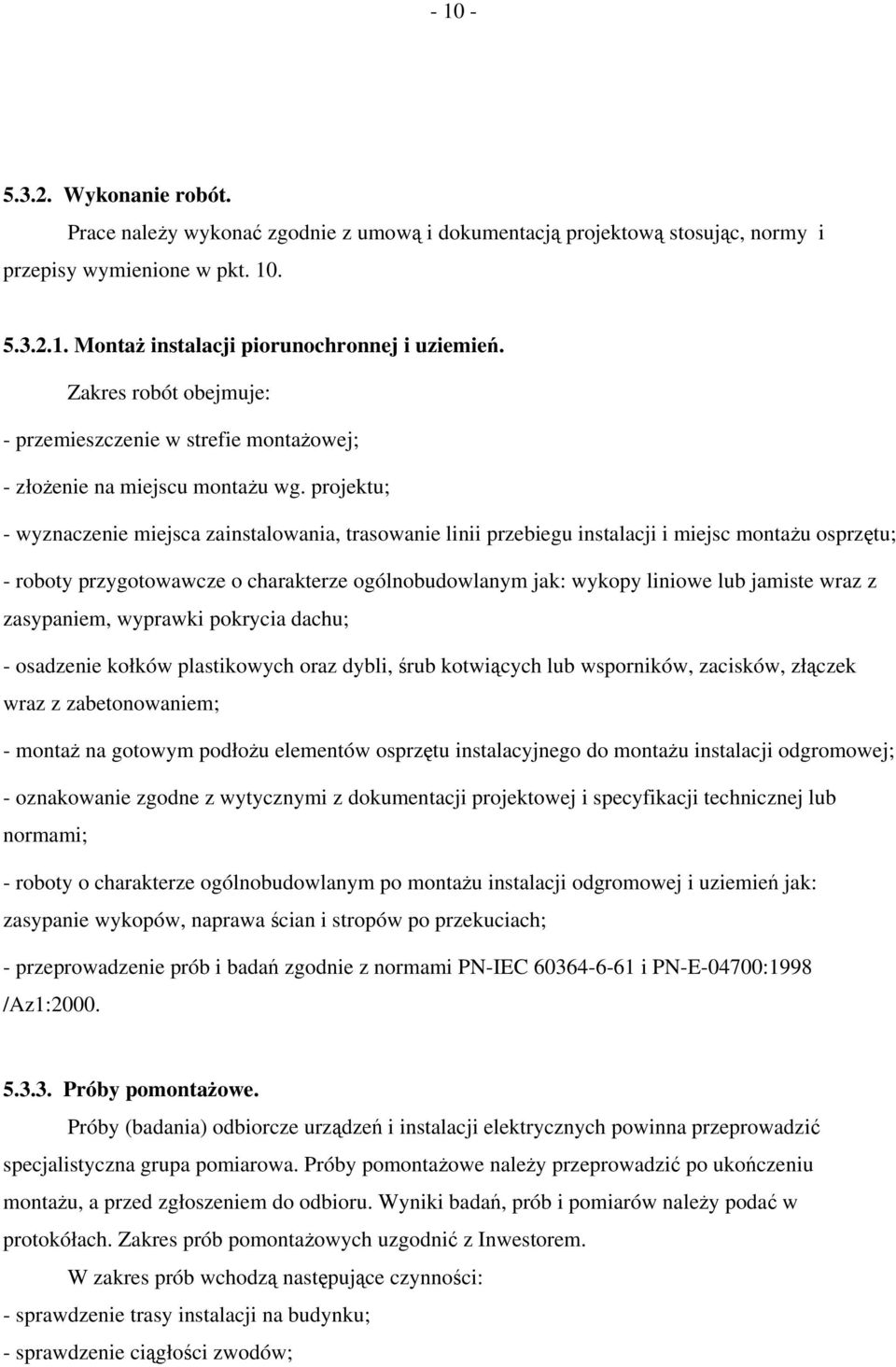 projektu; - wyznaczenie miejsca zainstalowania, trasowanie linii przebiegu instalacji i miejsc montażu osprzętu; - roboty przygotowawcze o charakterze ogólnobudowlanym jak: wykopy liniowe lub jamiste