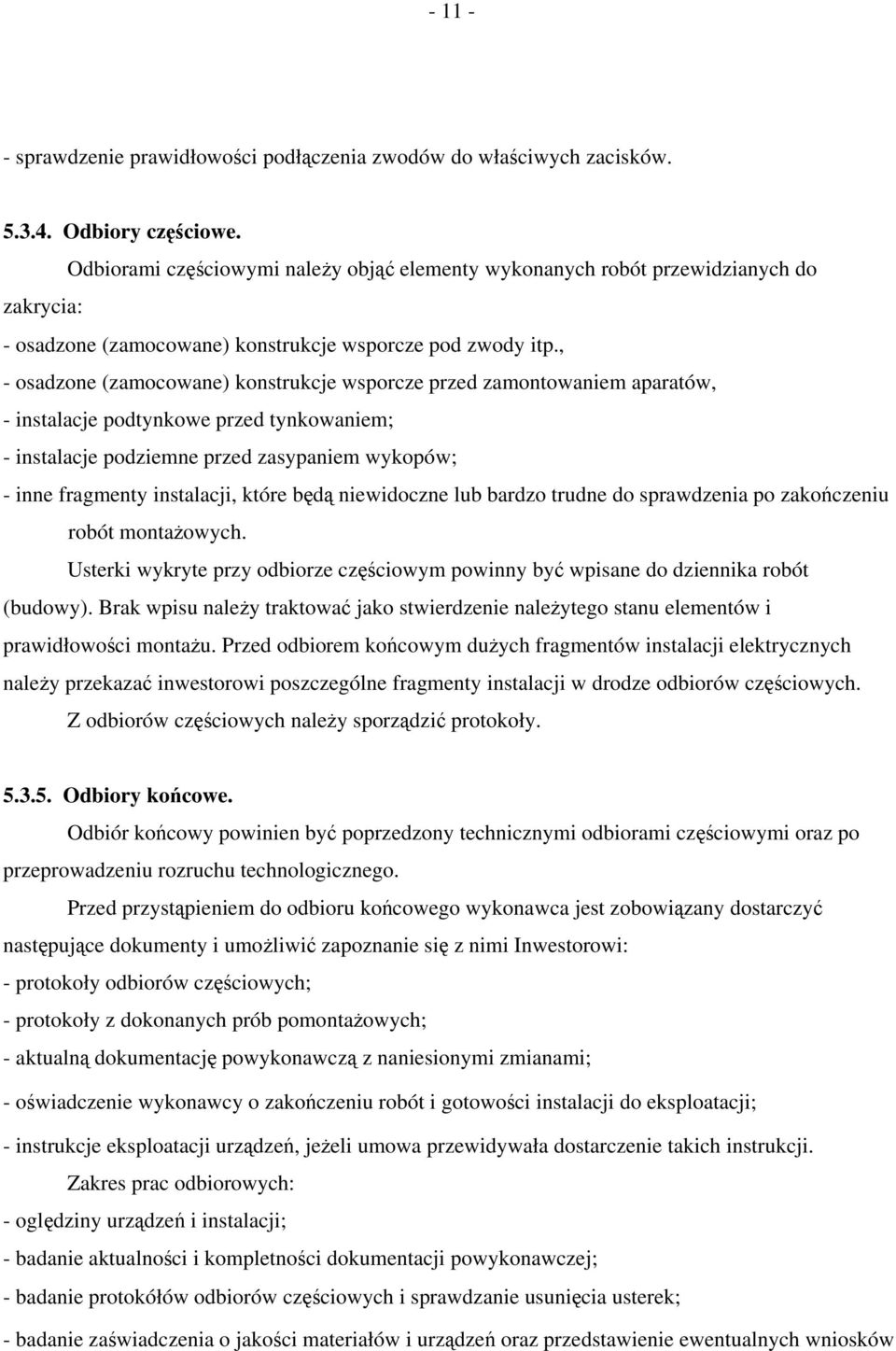 , - osadzone (zamocowane) konstrukcje wsporcze przed zamontowaniem aparatów, - instalacje podtynkowe przed tynkowaniem; - instalacje podziemne przed zasypaniem wykopów; - inne fragmenty instalacji,