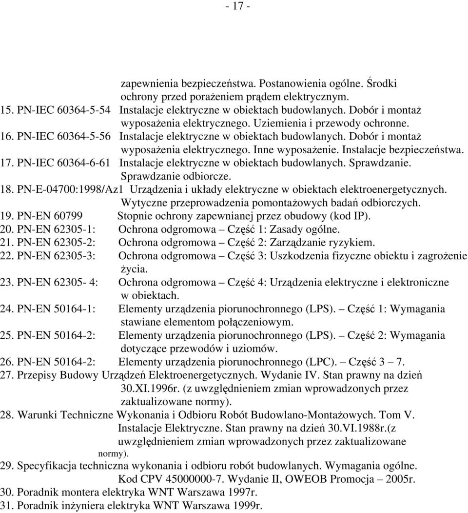 Inne wyposażenie. Instalacje bezpieczeństwa. 17. PN-IEC 60364-6-61 Instalacje elektryczne w obiektach budowlanych. Sprawdzanie. Sprawdzanie odbiorcze. 18.