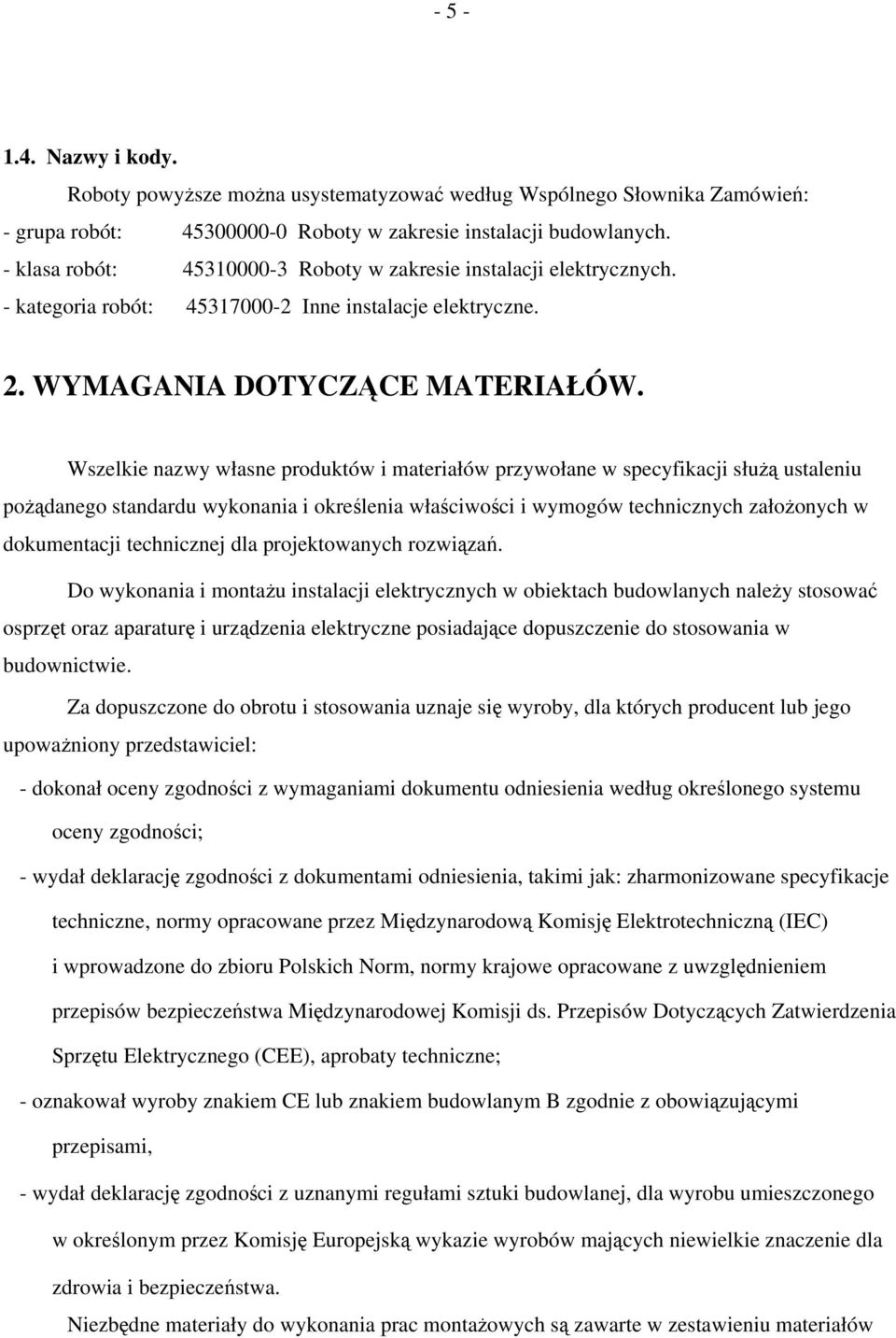 Wszelkie nazwy własne produktów i materiałów przywołane w specyfikacji służą ustaleniu pożądanego standardu wykonania i określenia właściwości i wymogów technicznych założonych w dokumentacji