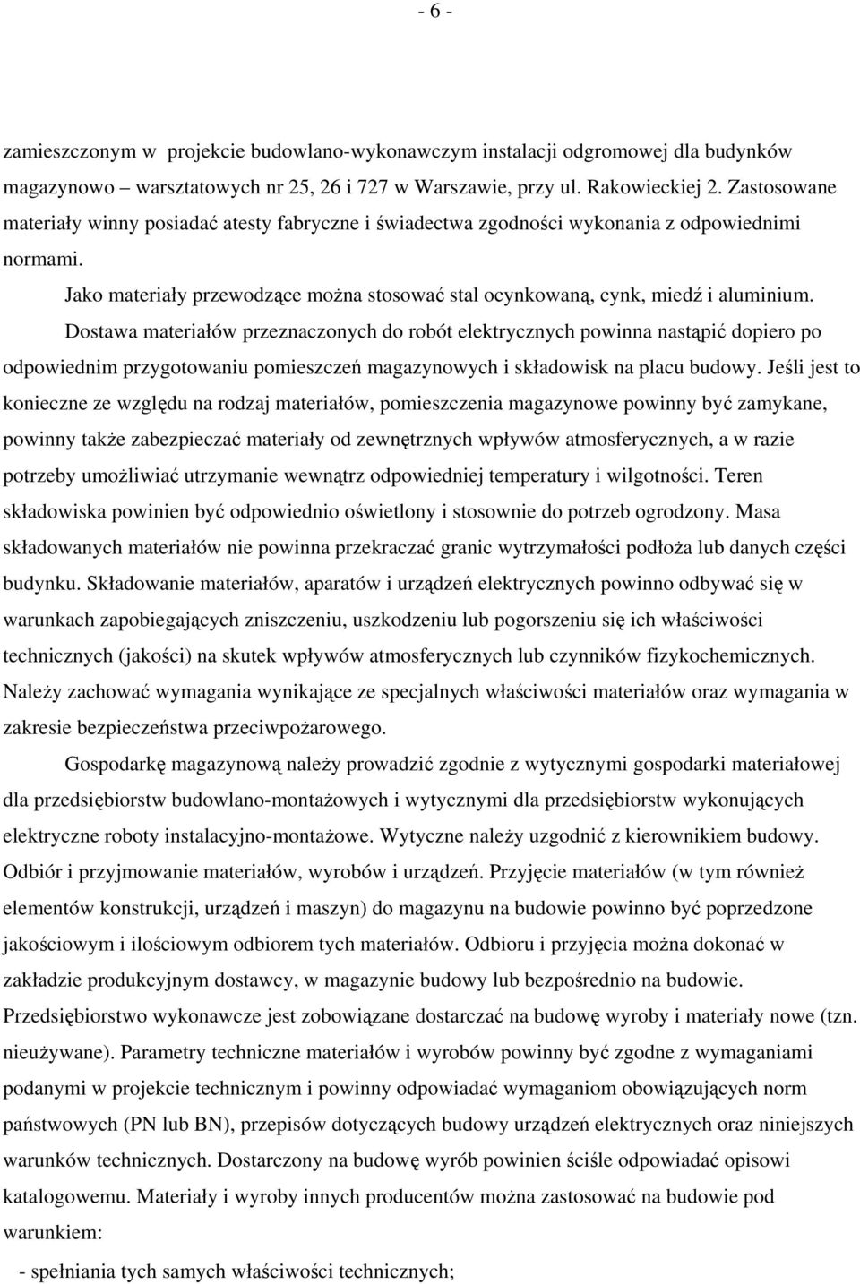 Dostawa materiałów przeznaczonych do robót elektrycznych powinna nastąpić dopiero po odpowiednim przygotowaniu pomieszczeń magazynowych i składowisk na placu budowy.